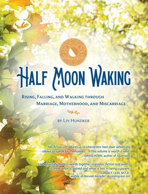Half Moon Waking Rising, Falling, and Walking Through Marriage, Motherhood, and Miscarriage