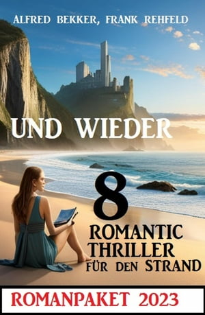 Und wieder 8 Romantic Thriller f?r den Strand 2023: RomanpaketŻҽҡ[ Alfred Bekker ]