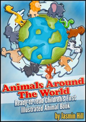 Animals around the world: Ready-to-Read Children's First Illustrated Animal Book【電子書籍】[ Jasmin Hill ]