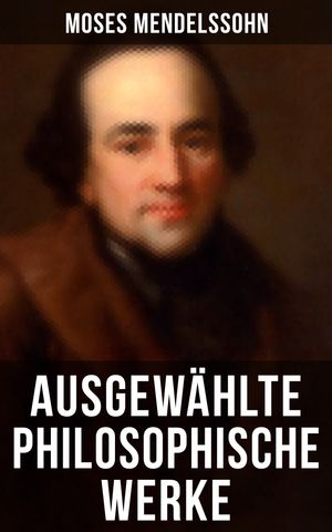 Ausgew?hlte philosophische Werke von Moses MendelssohnŻҽҡ[ Moses Mendelssohn ]