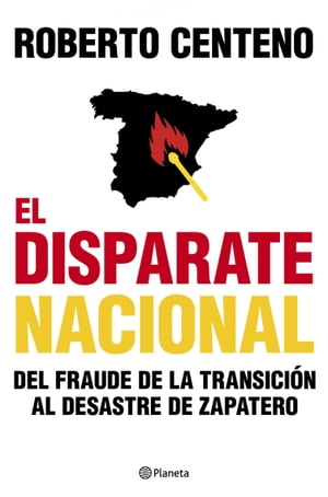 El disparate nacional Del fraude de la Transici?n al desastre de ZP