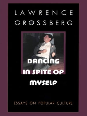 Dancing in Spite of Myself Essays on Popular Culture【電子書籍】 Lawrence Grossberg
