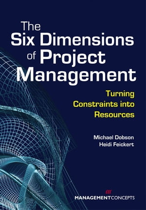 The Six Dimensions of Project Management Turning Constraints into Resources