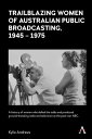 Trailblazing Women of Australian Public Broadcasting, 1945?1975【電子書籍】[ Kylie And...