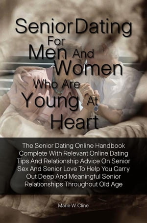 Senior Dating For Men and Women Who Are Young At Heart The Senior Dating Online Handbook Complete With Relevant Online Dating Tips And Relationship Advice On Senior Sex And Senior Love To Help You Carry Out Deep And Meaningful Senior Rel【電子書籍】