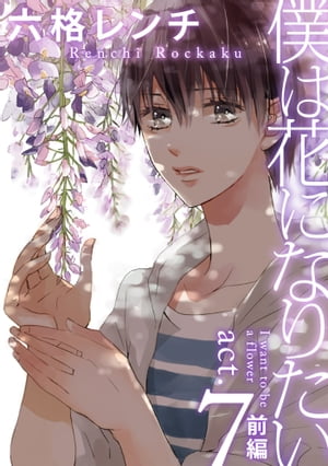 僕は花になりたい act.7-1【電子書籍】[ 六格レンチ ]