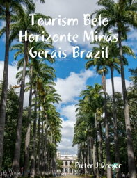 Tourism Belo Horizonte Minas Gerais Brazil【電子書籍】[ Pieter J Dreyer ]