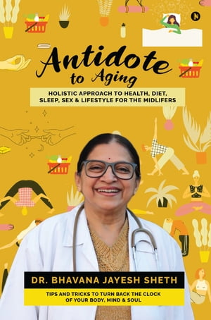 Antidote to Aging Holistic Approach to Health, Diet, Sleep, Sex & Lifestyle for the Midlifers【電子書籍】[ Dr. Bhavana Jayesh Sheth ]