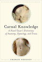 Carnal Knowledge A Navel Gazer 039 s Dictionary of Anatomy, Etymology, and Trivia【電子書籍】 Charles Hodgson