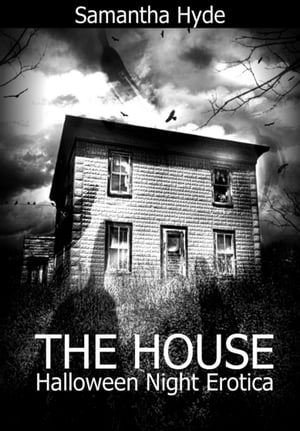 The House: Halloween Night Erotica【電子書籍】 Samantha Hyde