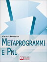 Metaprogrammi e Pnl. Meccanismi e Filtri del Linguaggio per Massimizzare la Tua Efficacia nella Comunicazione One-To-One. (Ebook Italiano - Anteprima Gratis) Meccanismi e Filtri del Linguaggio per Massimizzare la Tua Efficacia nella Comu