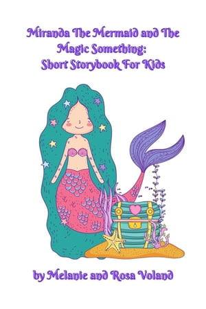 Miranda The Mermaid and The Magic Something Short Storybook For Kids【電子書籍】 Rosa Voland