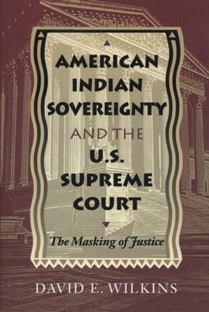 American Indian Sovereignty and the U.S. Supreme Court The Masking of Justice