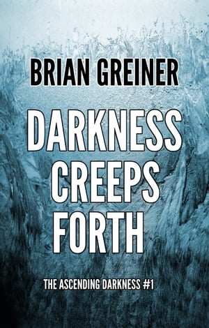 Darkness Creeps Forth A Novel of the Ascending Darkness【電子書籍】 Brian Greiner