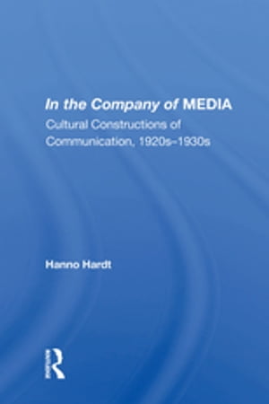 In The Company Of Media Cultural Constructions Of Communication, 1920's To 1930'sŻҽҡ[ Hanno Hardt ]