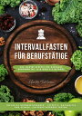 Intervallfasten f?r Berufst?tige: 400 leckere Rezepte f?r gesundes Abnehmen mit ...