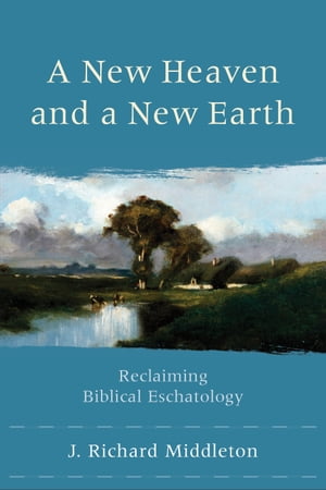 A New Heaven and a New Earth Reclaiming Biblical Eschatology