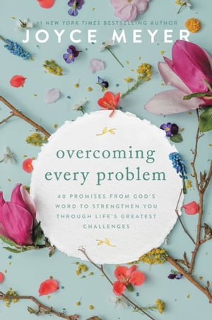 Overcoming Every Problem 40 Promises from God's Word to Strengthen You Through Life's Greatest Challenges