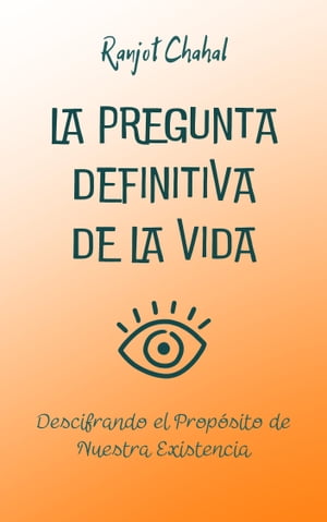 La Pregunta Definitiva de la Vida: Descifrando el Prop?sito de Nuestra Existencia