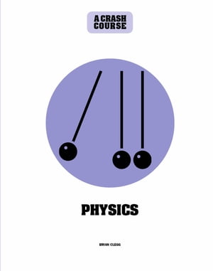 Physics: A Crash Course Become An Instant Expert【電子書籍】 Brian Clegg