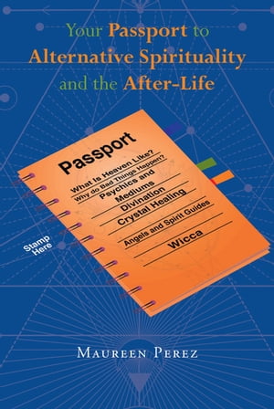 Your Passport to Alternative Spirituality and the After-Life【電子書籍】[ Maureen Perez ]