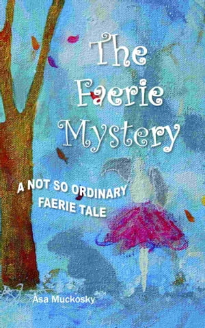 THE FAERIE MYSTERY: A NOT SO ORDINARY FAERIE TALE