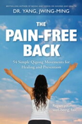 The Pain-Free Back 54 Simple Qigong Movements for Healing and Prevention【電子書籍】[ Dr. Jwing-Ming Yang, Ph.D. ]