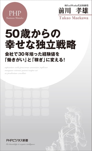 50歳からの幸せな独立戦略 会社で30年培った経験値を「働きがい」と「稼ぎ」に変える！【電子書籍】[ 前川孝雄 ]