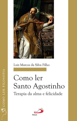 Como ler Santo Agostinho Terapia da alma e felicidadeŻҽҡ[ Luiz Marcos da Silva Filho ]