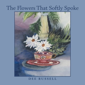Flowers That Softly Spoke【電子書籍】[ Dee Russell ]