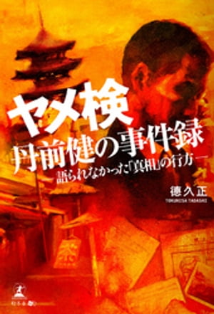 ヤメ検・丹前健の事件録 ー語られなかった「真相」の行方ー