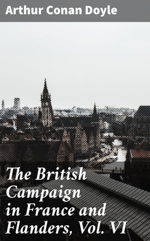 The British Campaign in France and Flanders, Vol. VIŻҽҡ[ Arthur Conan Doyle ]