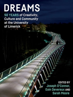 Dreams 50 Years of Creativity, Culture and Community at the University of Limerick【電子書籍】