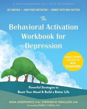 The Behavioral Activation Workbook for Depression Powerful Strategies to Boost Your Mood and Build a Better Life【電子書籍】 Nina Josefowitz, PhD