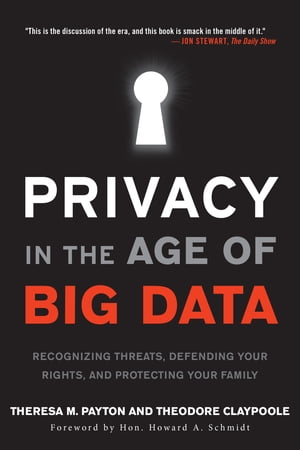 Privacy in the Age of Big Data Recognizing Threats, Defending Your Rights, and Protecting Your Family