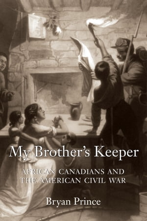 My Brother's Keeper African Canadians and the American Civil War【電子書籍】[ Bryan Prince ]