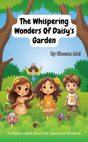 The Whispering Wonders of Daisy's Garden A Children's Book About The Importance Of Nature【電子書籍】[ Sheena Mai ]