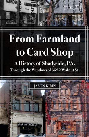 From Farmland to Card Shop A History of Shadyside Through the Windows of 5522 Walnut St
