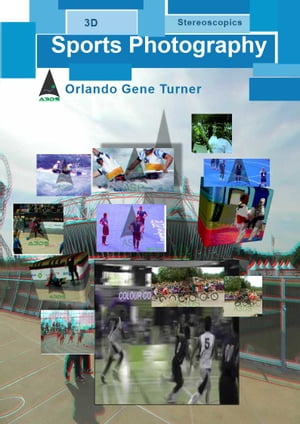 3D Stereoscopics Sports Photography【電子書籍】 Orlando Turner