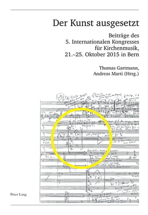 Der Kunst ausgesetzt Beitraege des 5. Internationalen Kongresses fuer Kirchenmusik, 21.?25. Oktober 2015 in Bern