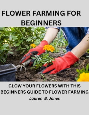 FLOWER FARMING FOR BEGINNERS