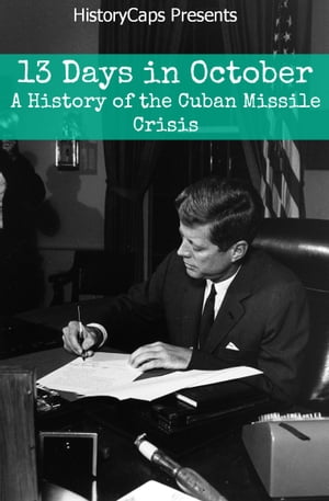 13 Days In October: A History of the Cuban Missile Crisis