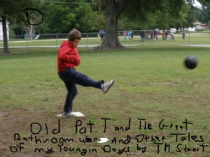Old Pat T and the Great Bathroom War & Other Tales of My Youngin Days