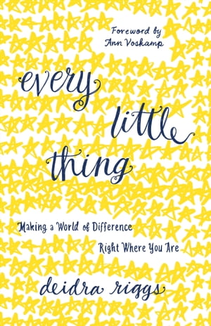 Every Little Thing Making a World of Difference Right Where You Are【電子書籍】[ Deidra Riggs ]