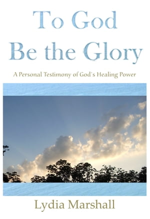 To God Be the Glory: A Personal Testimony of God's Healing Power