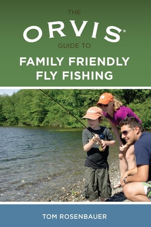Orvis Guide to Family Friendly Fly Fishing【電子書籍】 Tom Rosenbauer