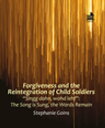Forgiveness and the Reintegration of Child Soldiers “Singg dohn, wohd lehf” The Song is Sung, the Words Remain
