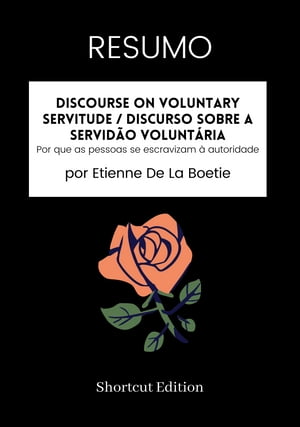 RESUMO - Discourse On Voluntary Servitude / Discurso sobre a servid?o volunt?ria: Por que as pessoas se escravizam ? autoridade por Etienne De La Boetie