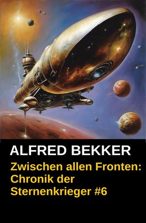 Zwischen allen Fronten: Chronik der Sternenkrieger #6 Alfred Bekker's Chronik der Sternenkrieger, #6【電子書籍】[ Alfred Bekker ]