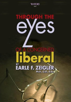 Through the Eyes of a Concerned Liberal【電子書籍】[ Earle F. Zeigler ]
